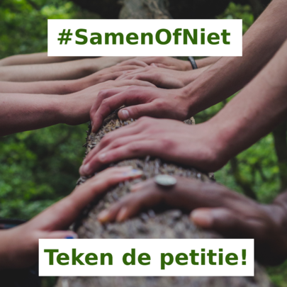 Een aantal handen met diverse huidskleuren liggen op een boomstam. Als achtergrond de groene bladeren van de boom. Linksboven in groene tekst in een wit vlak: "#SamenOfNiet" en midden onderaan op dezelfde manier de tekst "Teken de petitie!"
