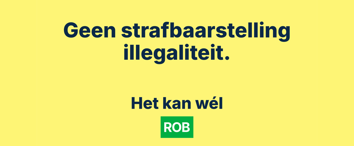De strafbaarstelling van illegaliteit tegenhouden:  het kan wel, Rob.