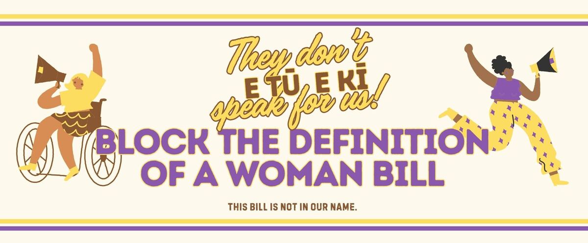E Tū E Kī: They Don’t Speak for Us - Block the Definition of Woman Bill